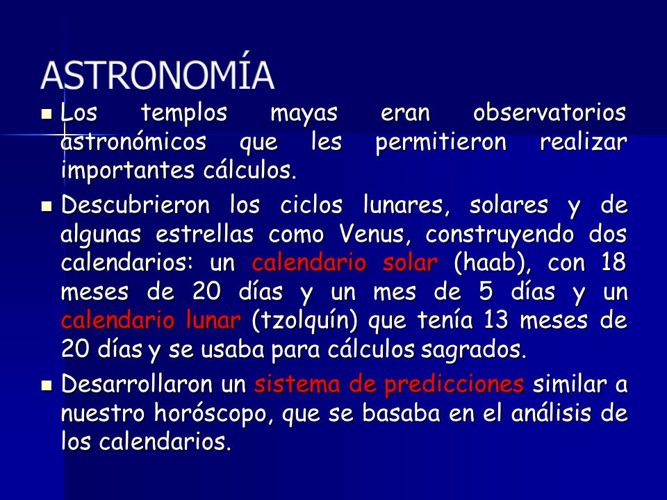 ASTRONOMÍA Los templos mayas eran observatorios astronómicos que les permitieron realizar importantes cálculos.