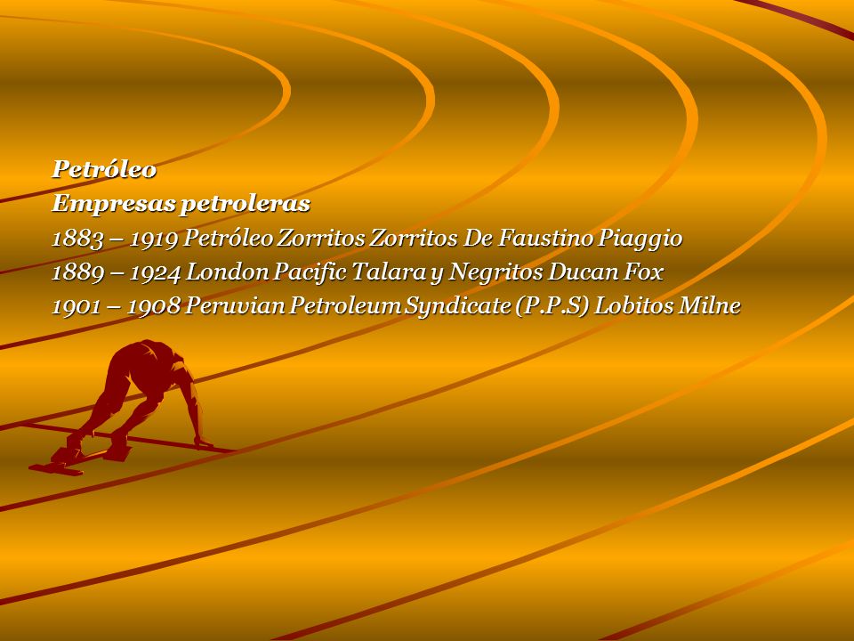 Petróleo Empresas petroleras – 1919 Petróleo Zorritos Zorritos De Faustino Piaggio – 1924 London Pacific Talara y Negritos Ducan Fox.