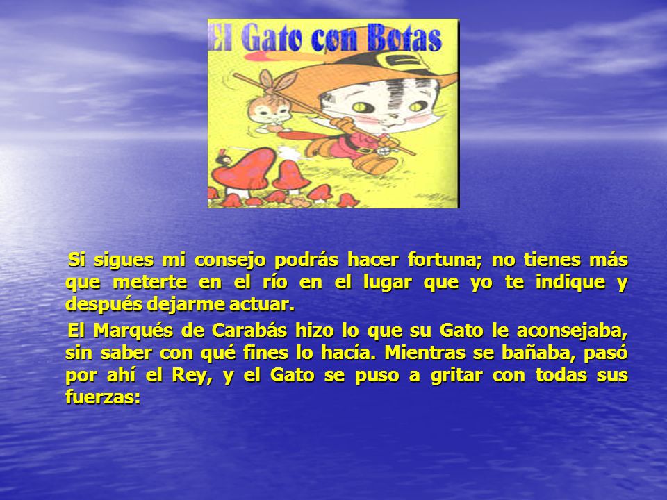 Si sigues mi consejo podrás hacer fortuna; no tienes más que meterte en el río en el lugar que yo te indique y después dejarme actuar.