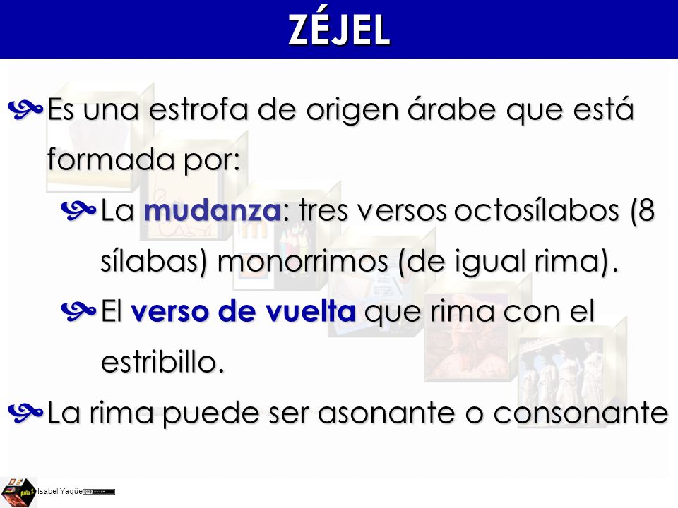 ZÉJEL Es una estrofa de origen árabe que está formada por:
