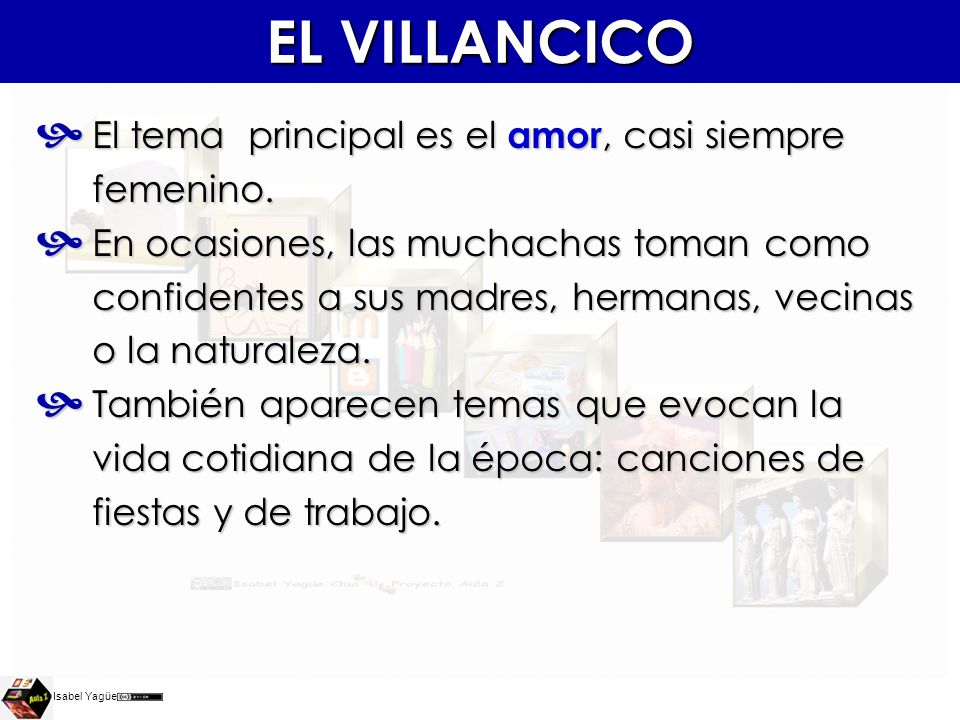 EL VILLANCICO El tema principal es el amor, casi siempre femenino.
