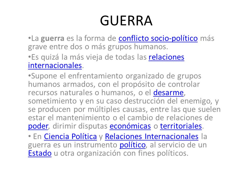 GUERRA La guerra es la forma de conflicto socio-político más grave entre dos o más grupos humanos.
