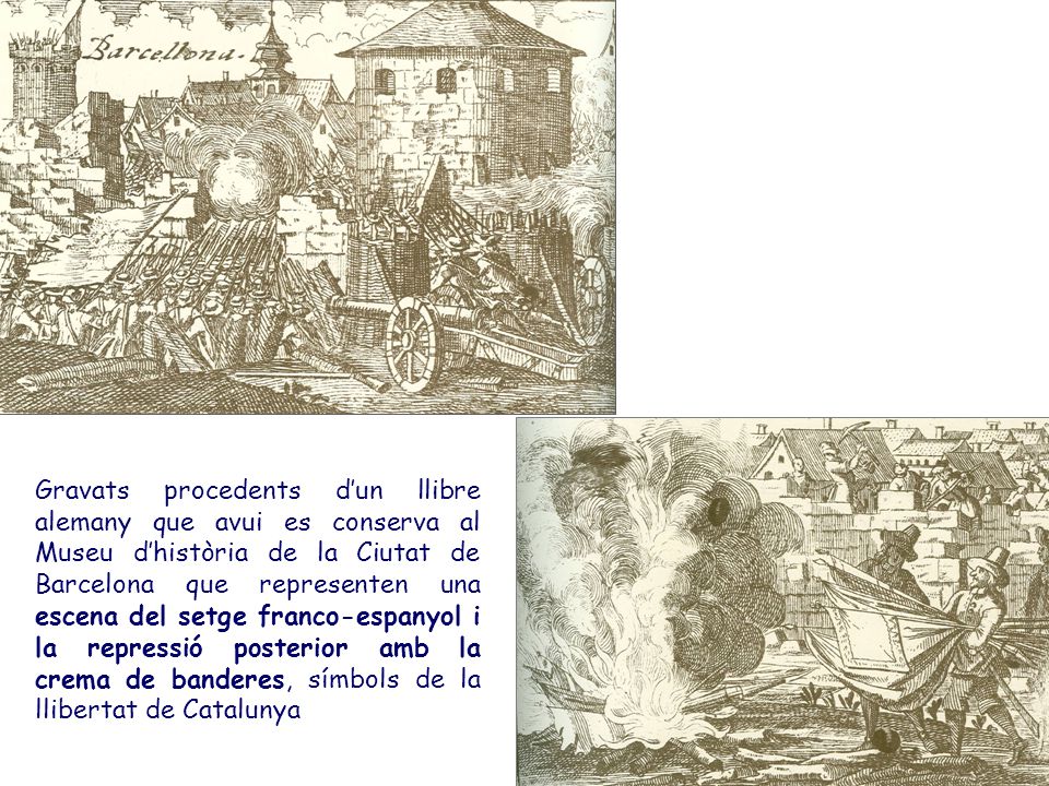 Gravats procedents d’un llibre alemany que avui es conserva al Museu d’història de la Ciutat de Barcelona que representen una escena del setge franco-espanyol i la repressió posterior amb la crema de banderes, símbols de la llibertat de Catalunya