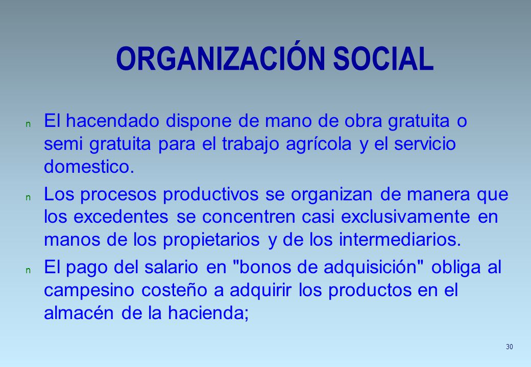 ORGANIZACIÓN SOCIAL El hacendado dispone de mano de obra gratuita o semi gratuita para el trabajo agrícola y el servicio domestico.