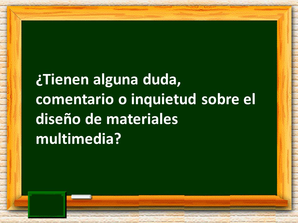 ¿Tienen alguna duda, comentario o inquietud sobre el diseño de materiales multimedia
