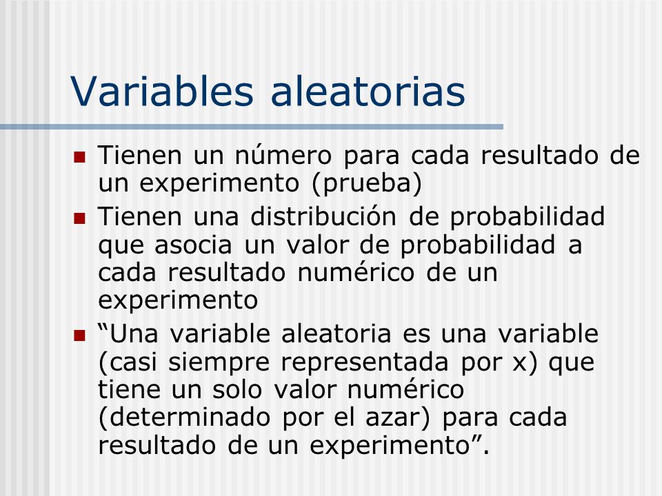 Variables aleatorias Tienen un número para cada resultado de un experimento (prueba)