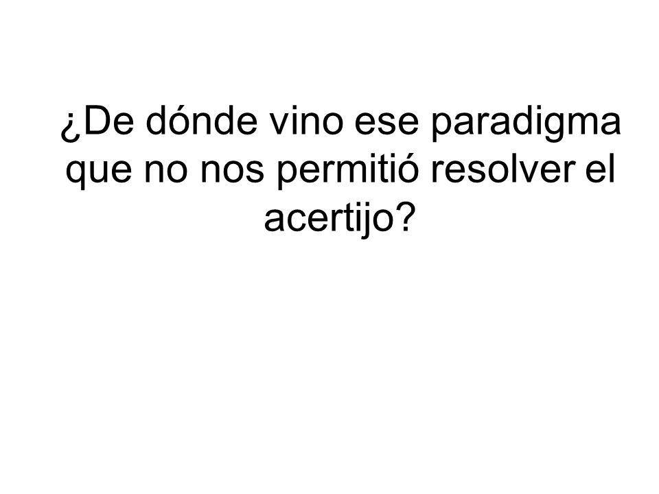 ¿De dónde vino ese paradigma que no nos permitió resolver el acertijo