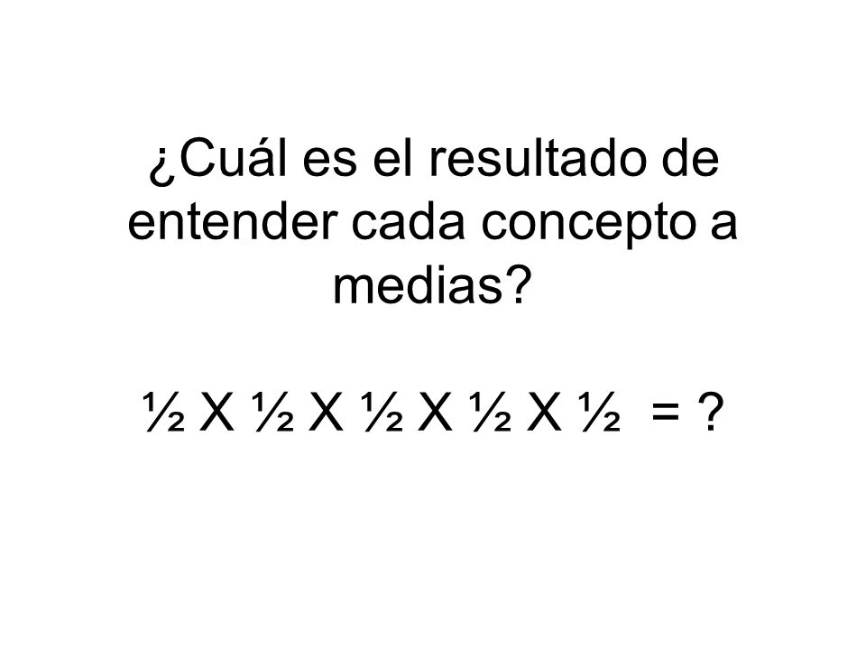 ¿Cuál es el resultado de entender cada concepto a medias
