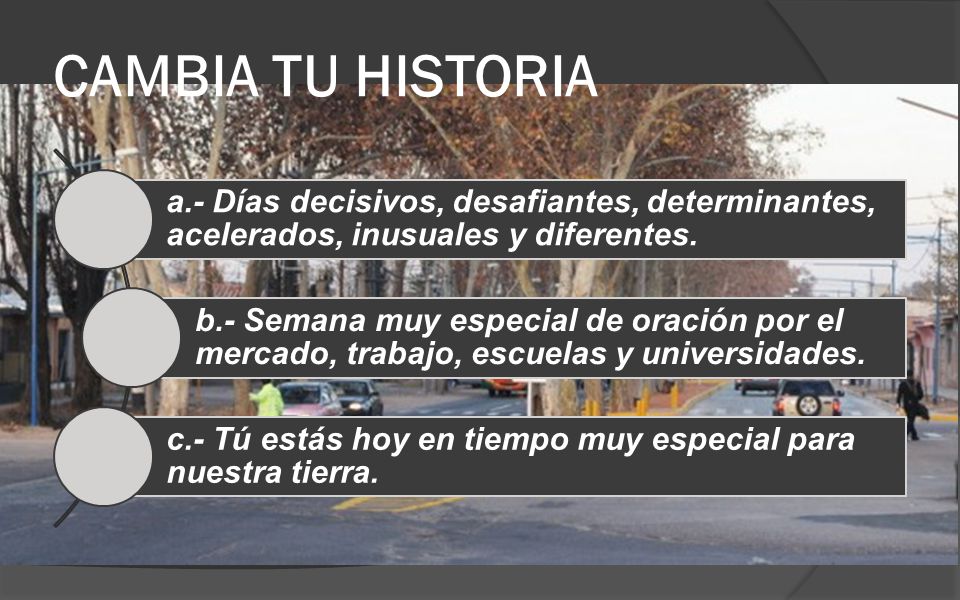 CAMBIA TU HISTORIA a.- Días decisivos, desafiantes, determinantes, acelerados, inusuales y diferentes.