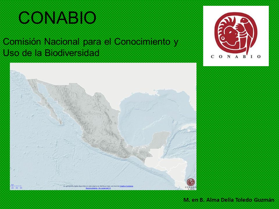 CONABIO Comisión Nacional para el Conocimiento y Uso de la Biodiversidad.