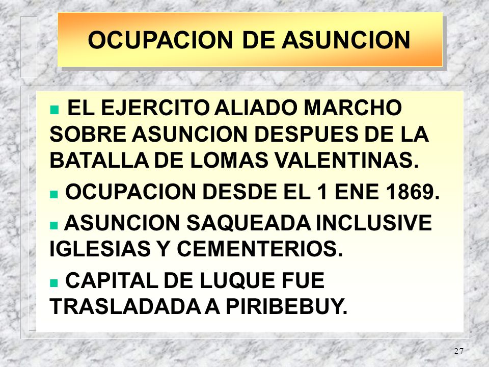 OCUPACION DE ASUNCION EL EJERCITO ALIADO MARCHO SOBRE ASUNCION DESPUES DE LA BATALLA DE LOMAS VALENTINAS.