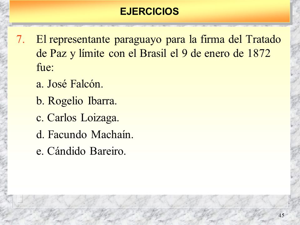 EJERCICIOS El representante paraguayo para la firma del Tratado de Paz y límite con el Brasil el 9 de enero de 1872 fue: