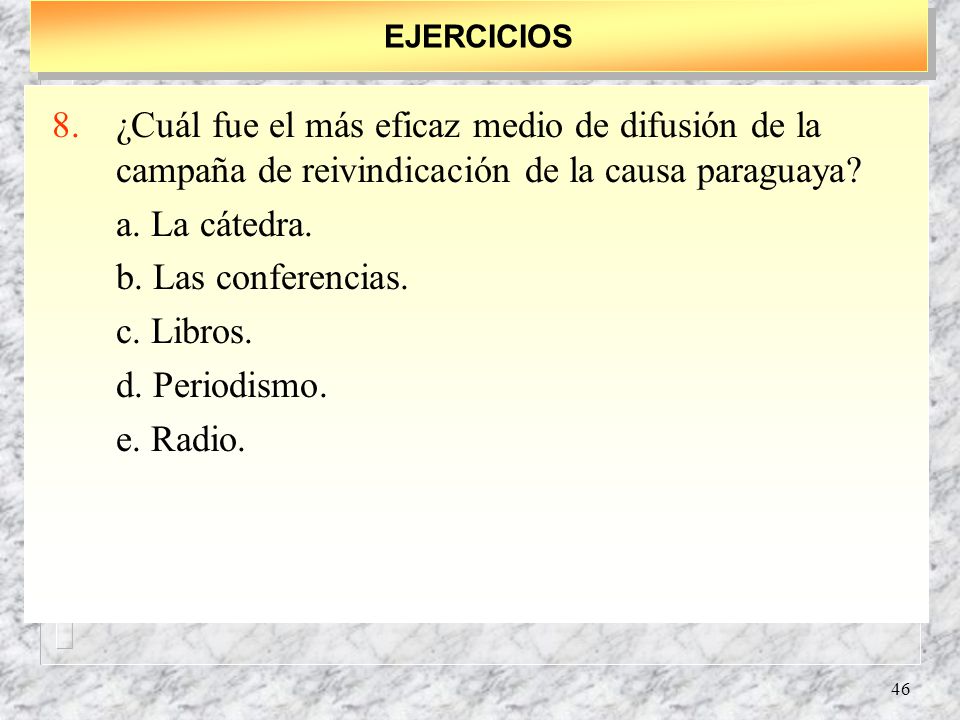 EJERCICIOS ¿Cuál fue el más eficaz medio de difusión de la campaña de reivindicación de la causa paraguaya