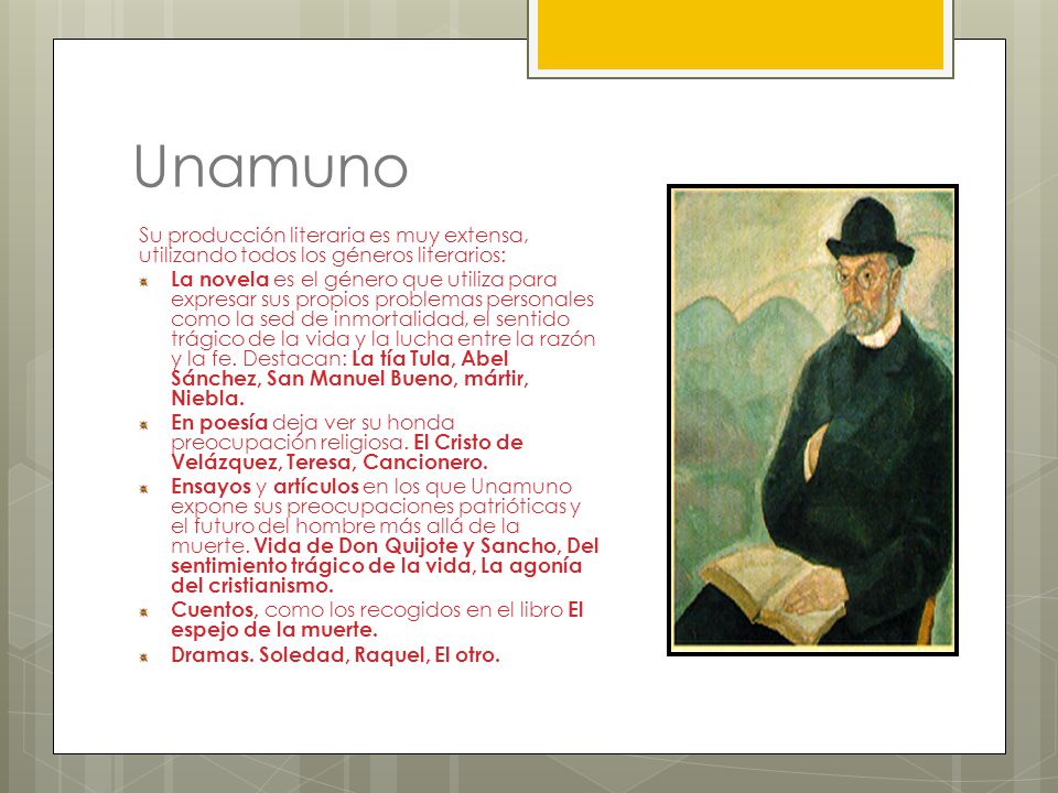 Unamuno Su producción literaria es muy extensa, utilizando todos los géneros literarios: