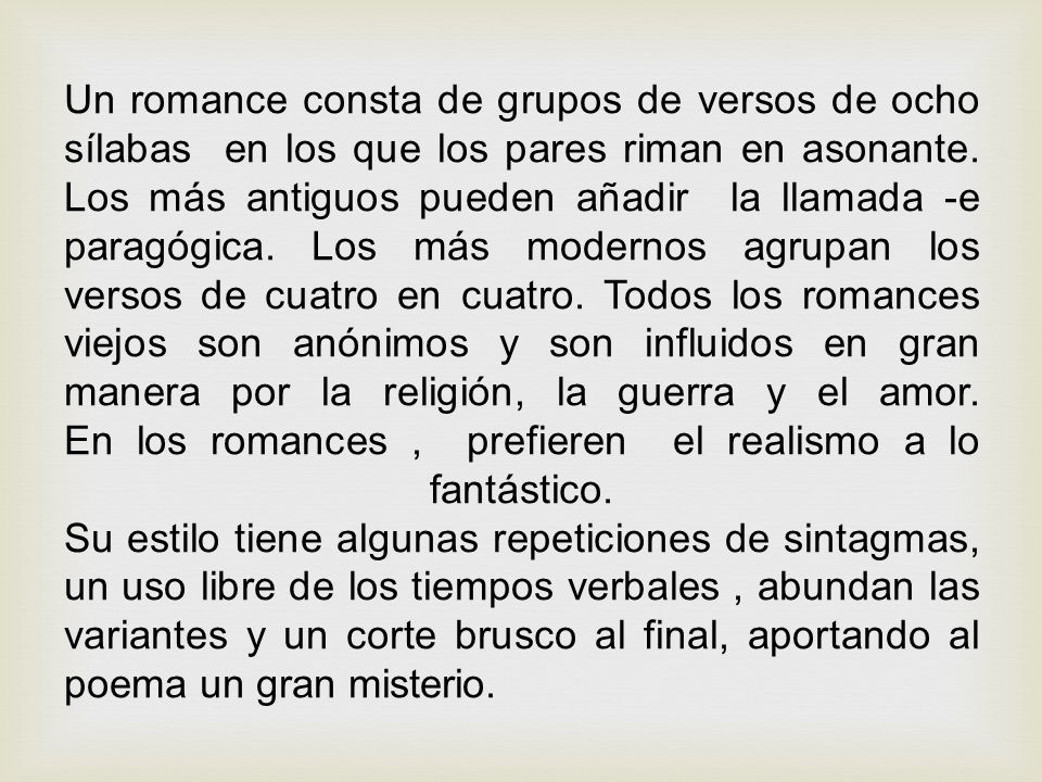 Un romance consta de grupos de versos de ocho sílabas en los que los pares riman en asonante.