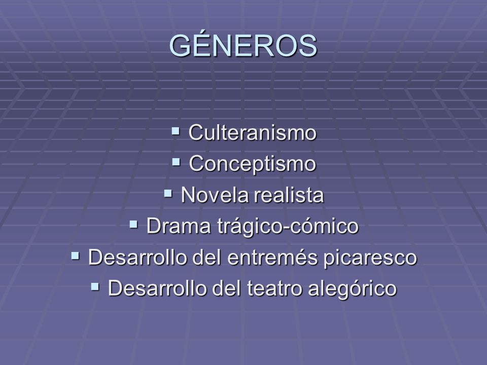 GÉNEROS Culteranismo Conceptismo Novela realista Drama trágico-cómico
