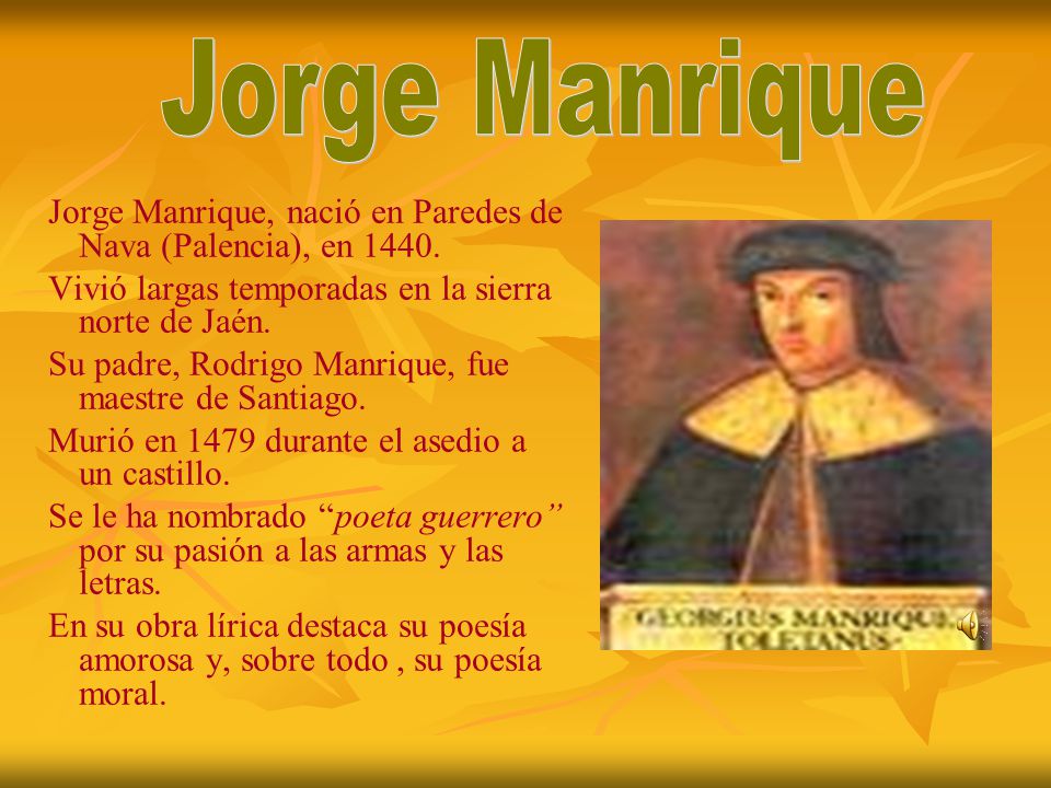 Jorge Manrique Jorge Manrique, nació en Paredes de Nava (Palencia), en Vivió largas temporadas en la sierra norte de Jaén.