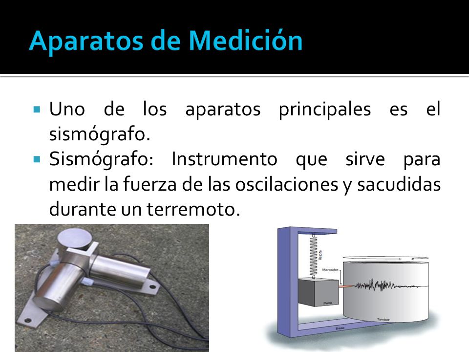 Aparatos de Medición Uno de los aparatos principales es el sismógrafo.