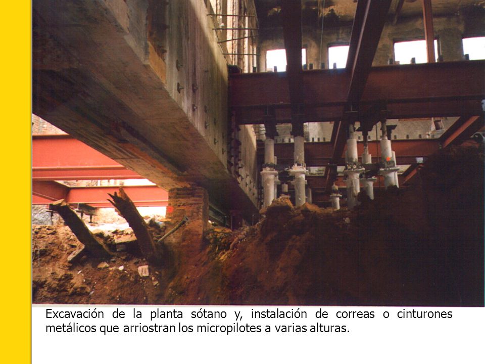 Excavación de la planta sótano y, instalación de correas o cinturones metálicos que arriostran los micropilotes a varias alturas.
