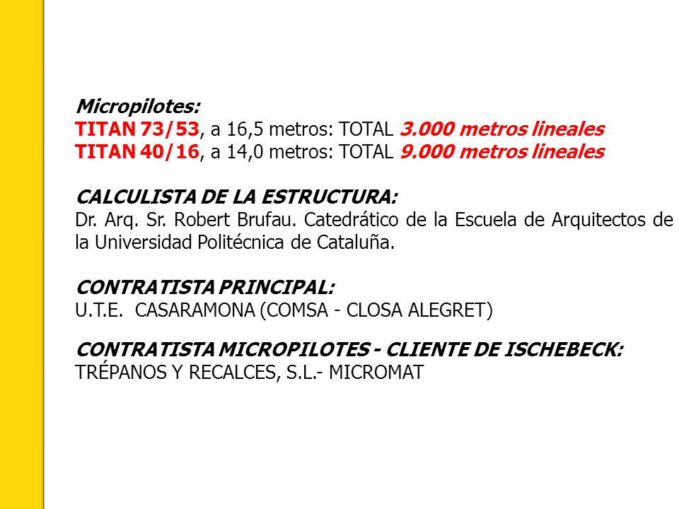 Micropilotes: TITAN 73/53, a 16,5 metros: TOTAL metros lineales. TITAN 40/16, a 14,0 metros: TOTAL metros lineales.
