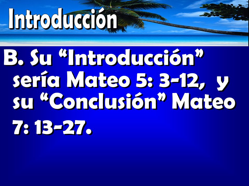 Introducción Su Introducción sería Mateo 5: 3-12, y su Conclusión Mateo 7: