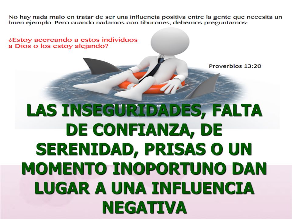 LAS INSEGURIDADES, FALTA DE CONFIANZA, DE SERENIDAD, PRISAS O UN MOMENTO INOPORTUNO DAN LUGAR A UNA INFLUENCIA NEGATIVA