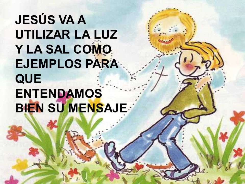 JESÚS VA A UTILIZAR LA LUZ Y LA SAL COMO EJEMPLOS PARA QUE ENTENDAMOS BIEN SU MENSAJE