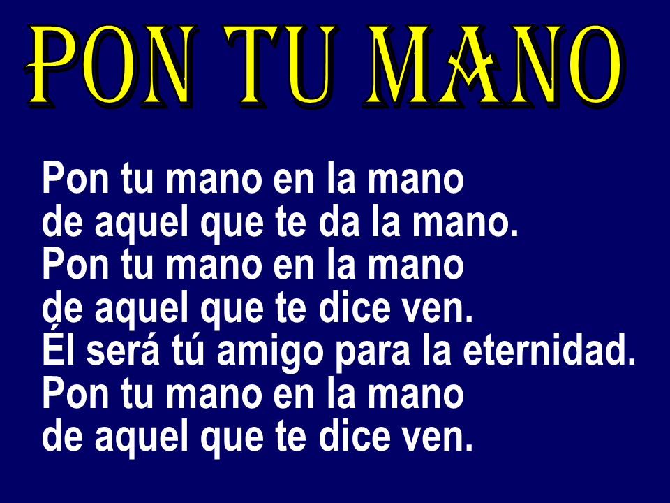 de aquel que te da la mano. de aquel que te dice ven.