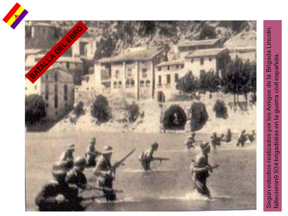 BATALLA DEL EBRO Según estudios realizados por los Amigos de la Brigada Lincoln, fallecieron9.934 brigadistas en la guerra civil española.