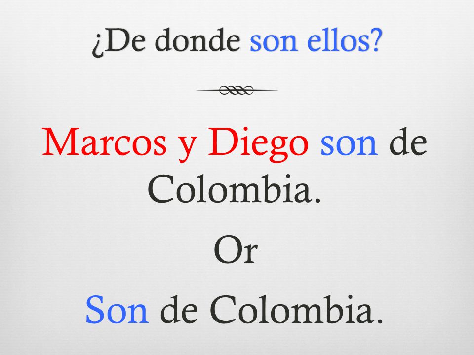 Marcos y Diego son de Colombia. Or Son de Colombia.