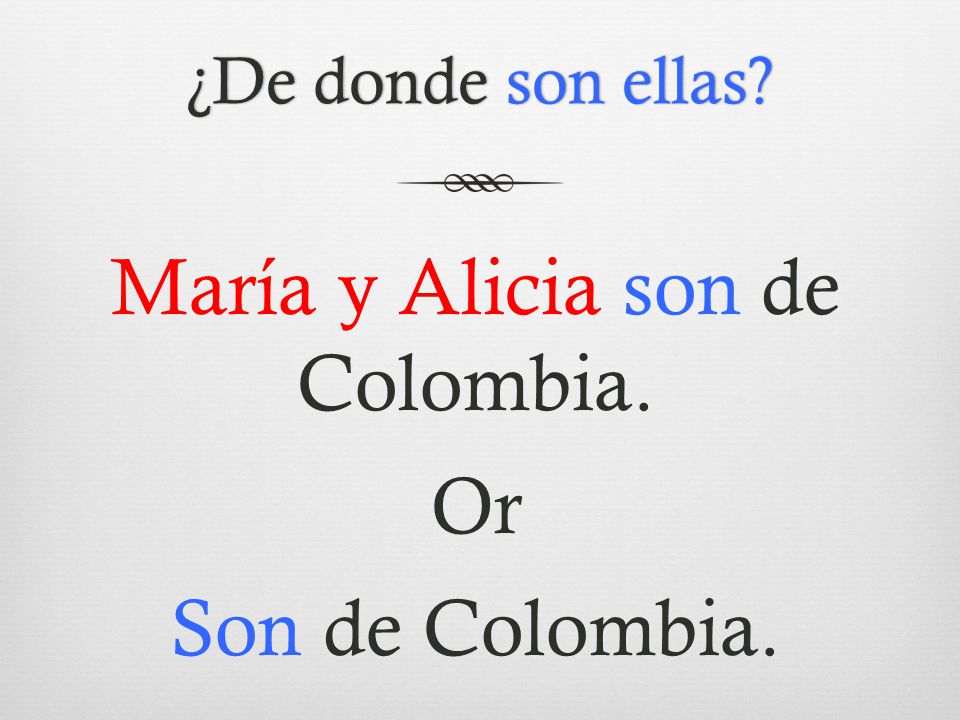 María y Alicia son de Colombia. Or Son de Colombia.