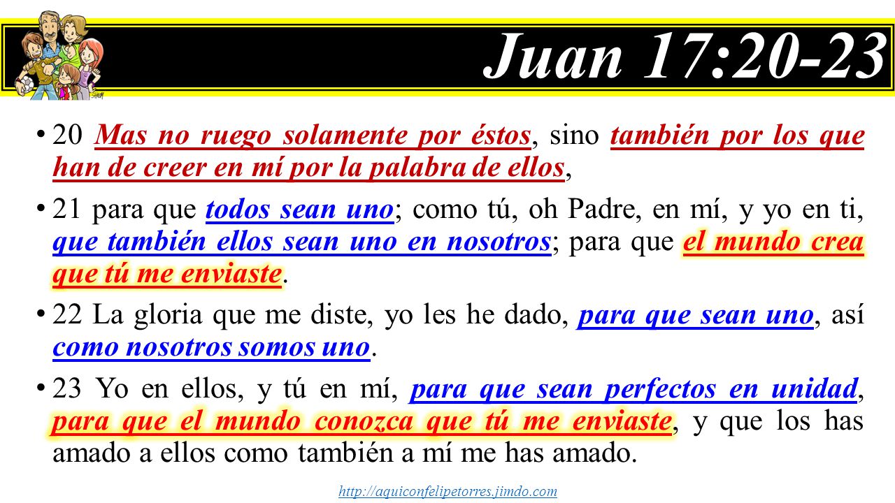 Juan 17: Mas no ruego solamente por éstos, sino también por los que han de creer en mí por la palabra de ellos,