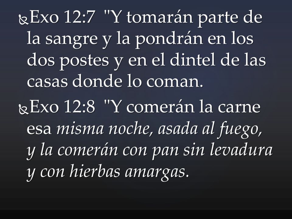 Exo 12:7 Y tomarán parte de la sangre y la pondrán en los dos postes y en el dintel de las casas donde lo coman.