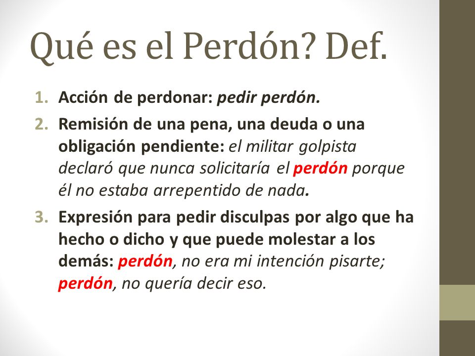 Qué es el Perdón Def. Acción de perdonar: pedir perdón.