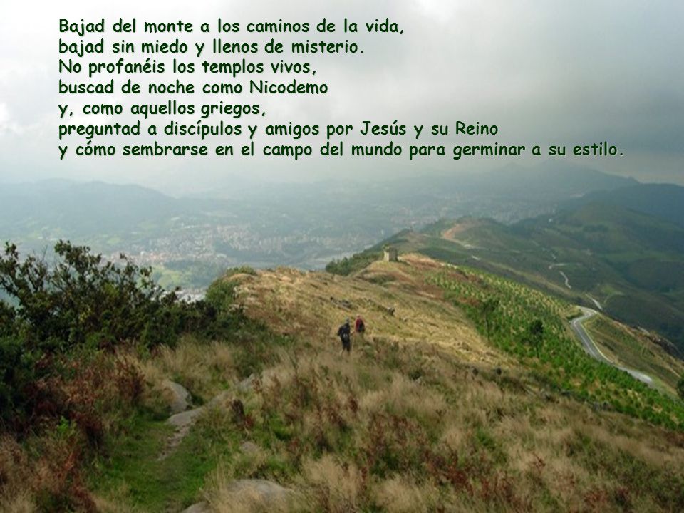 Bajad del monte a los caminos de la vida, bajad sin miedo y llenos de misterio.