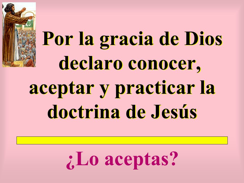 Por la gracia de Dios declaro conocer, aceptar y practicar la doctrina de Jesús