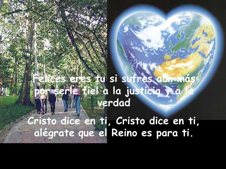 Felices eres tu si sufres aún más por serle fiel a la justicia y a la verdad