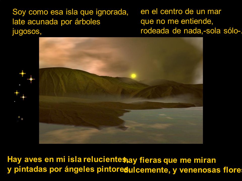 Soy como esa isla que ignorada, late acunada por árboles jugosos,