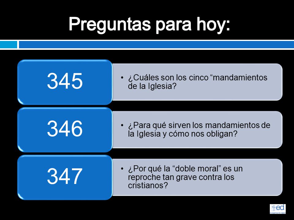Preguntas para hoy: 345. ¿Cuáles son los cinco mandamientos de la Iglesia 346.