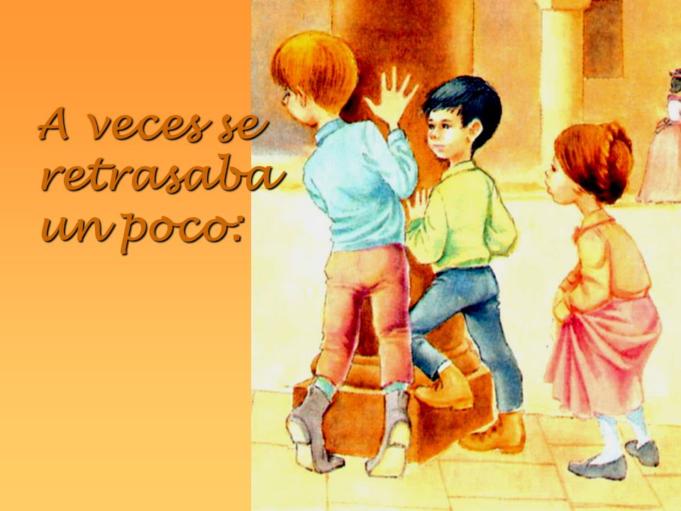 A veces se retrasaba un poco: