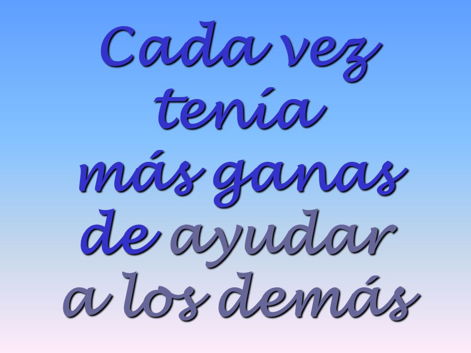 Cada vez tenía más ganas de ayudar a los demás