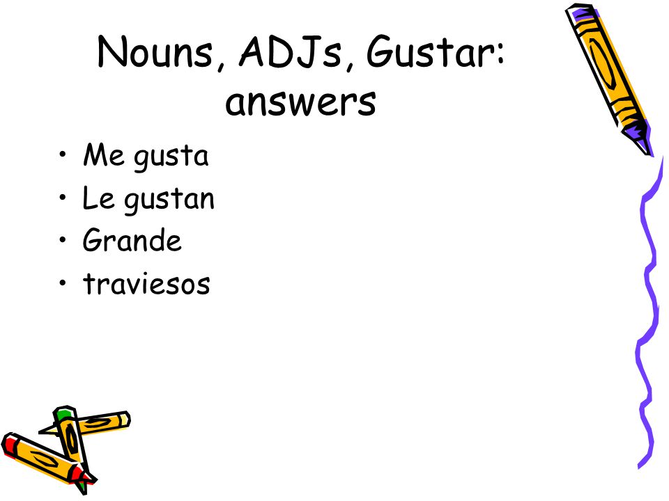 Nouns, ADJs, Gustar: answers