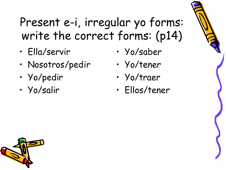 Present e-i, irregular yo forms: write the correct forms: (p14)