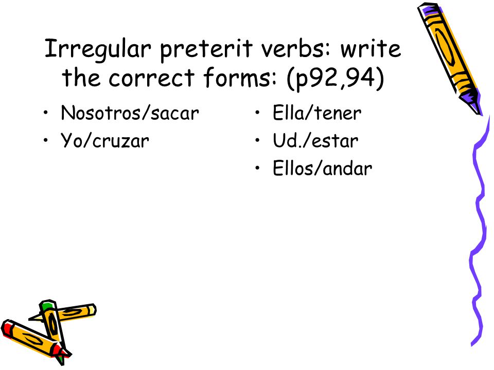 Irregular preterit verbs: write the correct forms: (p92,94)