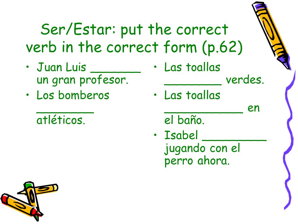Ser/Estar: put the correct verb in the correct form (p.62)