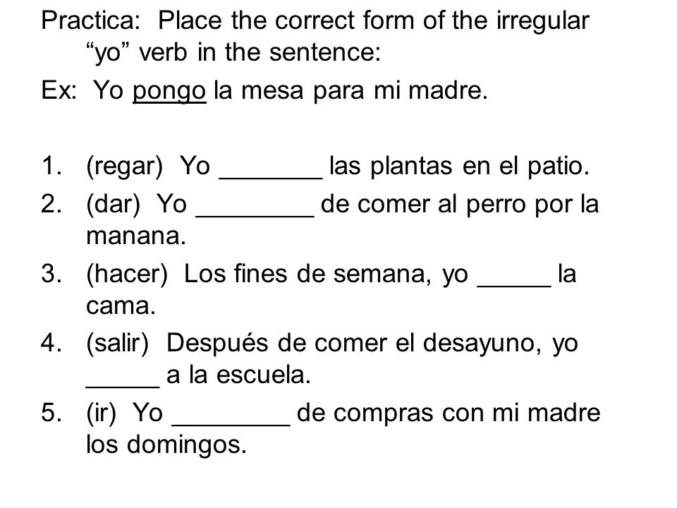 Practica: Place the correct form of the irregular yo verb in the sentence:
