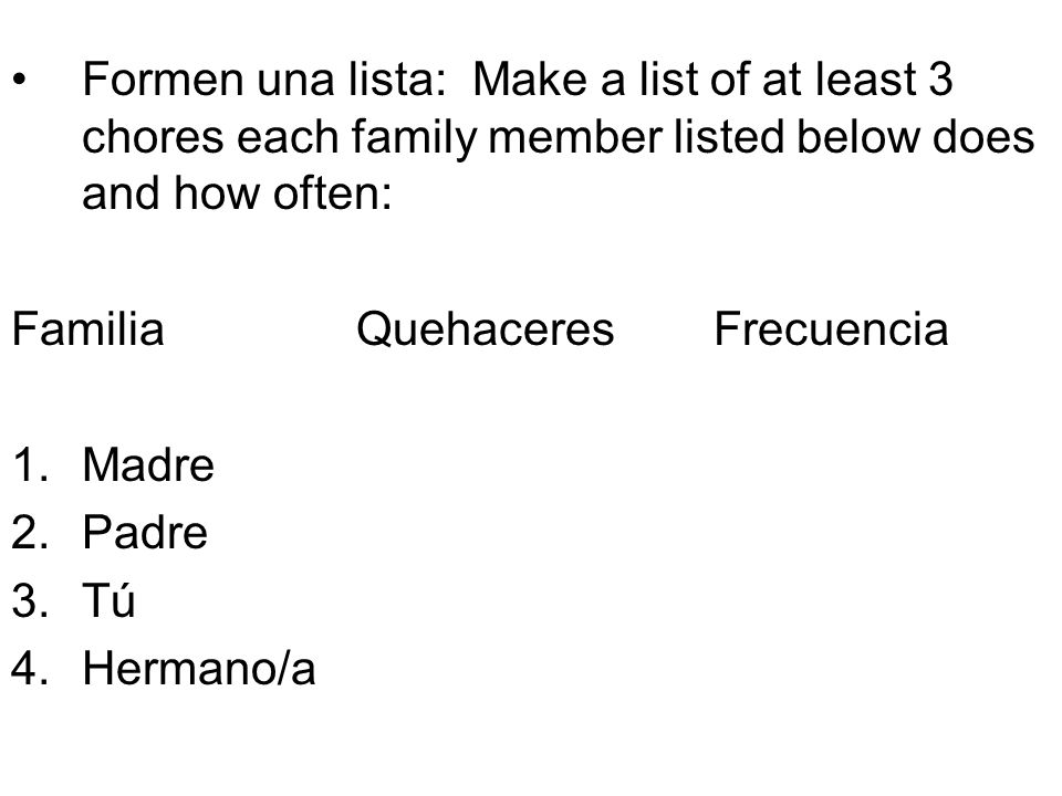 Formen una lista: Make a list of at least 3 chores each family member listed below does and how often:
