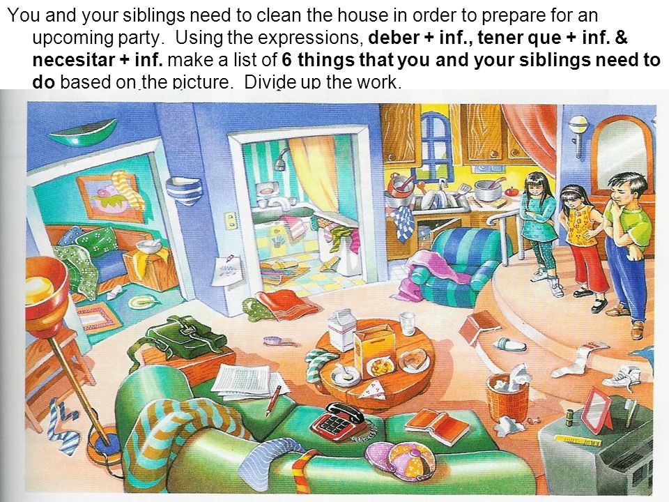 You and your siblings need to clean the house in order to prepare for an upcoming party.