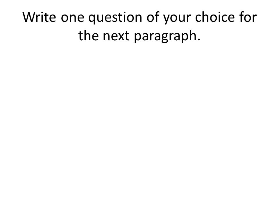 Write one question of your choice for the next paragraph.