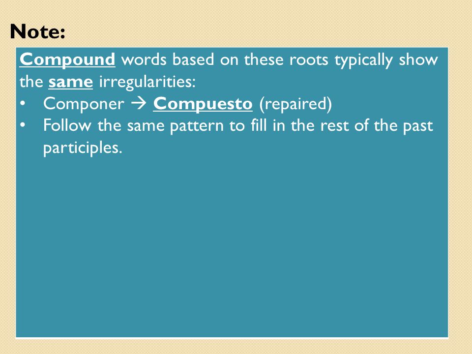 Note: Compound words based on these roots typically show the same irregularities: Componer  Compuesto (repaired)